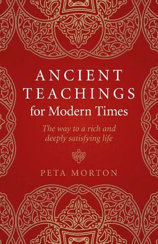 Ancient Teachings for Modern Times: The way to a rich and deeply satisfying life