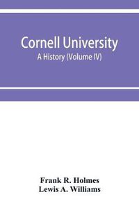 Cover image for Cornell University, a history (Volume IV)