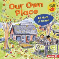 Cover image for Our Own Place: All Kinds of Homes