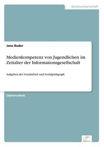 Cover image for Medienkompetenz von Jugendlichen im Zeitalter der Informationsgesellschaft: Aufgaben der Sozialarbeit und Sozialpadagogik