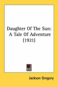 Cover image for Daughter of the Sun: A Tale of Adventure (1921)