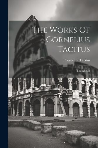 The Works Of Cornelius Tacitus