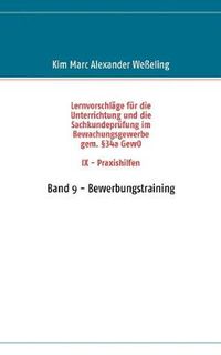 Cover image for Lernvorschlage fur die Sachkundeprufung im Bewachungsgewerbe gem. 34a GewO IX - Praxishilfen: Band 9 - Bewerbungstraining