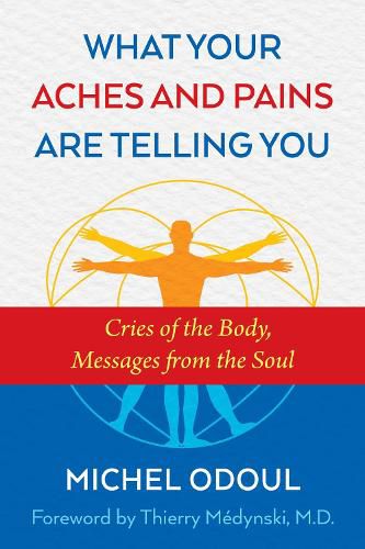 What Your Aches and Pains Are Telling You: Cries of the Body, Messages from the Soul