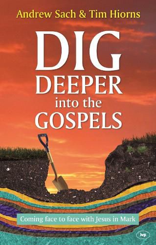 Cover image for Dig Deeper into the Gospels: Coming Face To Face With Jesus In Mark