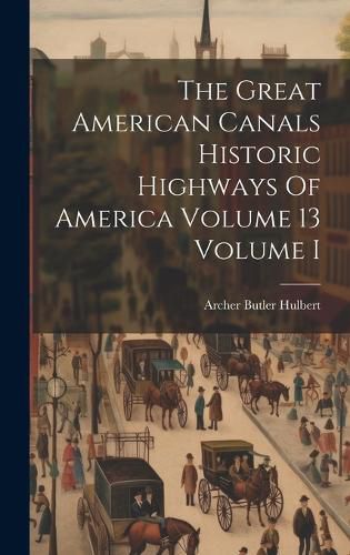 Cover image for The Great American Canals Historic Highways Of America Volume 13 Volume I