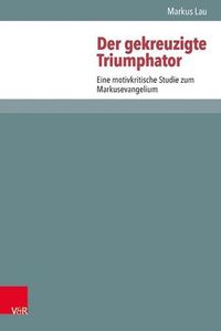 Cover image for Der gekreuzigte Triumphator: Eine motivkritische Studie zum Markusevangelium