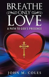 Cover image for Breathe Only Love: A Path to God's Presence