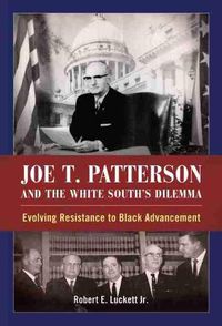 Cover image for Joe T. Patterson and the White South's Dilemma: Evolving Resistance to Black Advancement