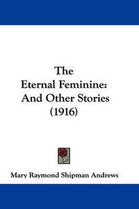Cover image for The Eternal Feminine: And Other Stories (1916)