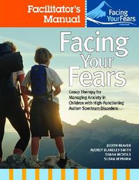Cover image for Facing Your Fears: Group Therapy for Managing Anxiety in Children with High-Functioning Autism Spectrum Disorders: Facilitator's Set