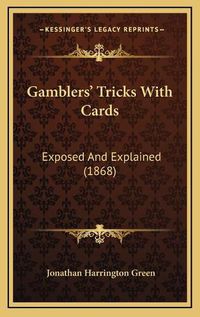 Cover image for Gamblers' Tricks with Cards: Exposed and Explained (1868)