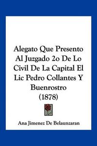 Cover image for Alegato Que Presento Al Juzgado 2o de Lo Civil de La Capital El LIC Pedro Collantes y Buenrostro (1878)