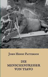 Cover image for Die Menschenfresser von Tsavo: Die wahre Geschichte der menschenfressenden Loewen Der Geist und die Dunkelheit