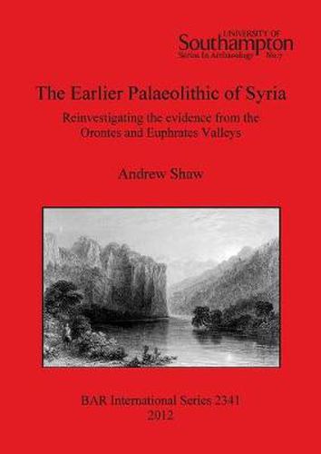 Cover image for The Earlier Palaeolithic of Syria: Reinvestigating the evidence from the Orontes and Euphrates Valleys