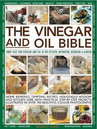 Cover image for Vinegar and Oil Bible: 1001 uses for vinegar and oil in the kitchen, bathroom, bedroom and garden: home remedies, tempting recipes, household wisdom and kitchen lore, with practical step-by-step projects illustrated in over 700 beautiful photographs