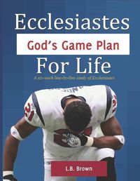 Cover image for Ecclesiastes - God's Game Plan for Life: A six-week line-by-line study of Ecclesiastes