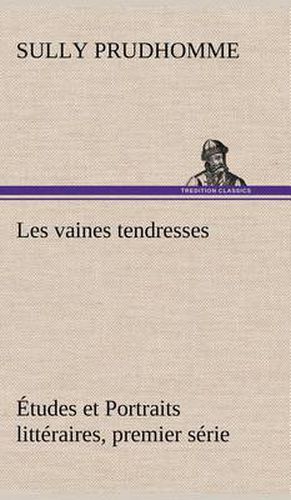 Cover image for Les vaines tendresses Etudes et Portraits litteraires, premier serie