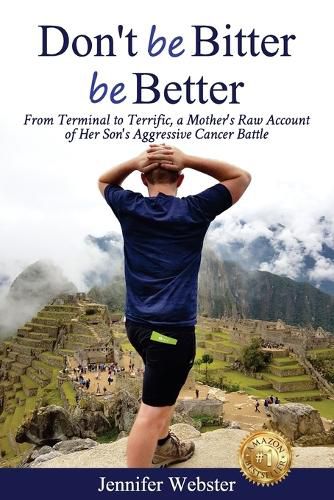 Cover image for Don't be Bitter be Better: From Terminal to Terrific, a Mother's Raw Account of Her Son's Aggressive Cancer Battle