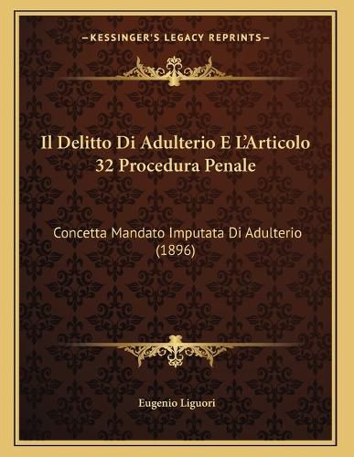 Cover image for Il Delitto Di Adulterio E L'Articolo 32 Procedura Penale: Concetta Mandato Imputata Di Adulterio (1896)