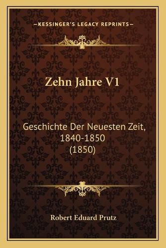 Cover image for Zehn Jahre V1: Geschichte Der Neuesten Zeit, 1840-1850 (1850)