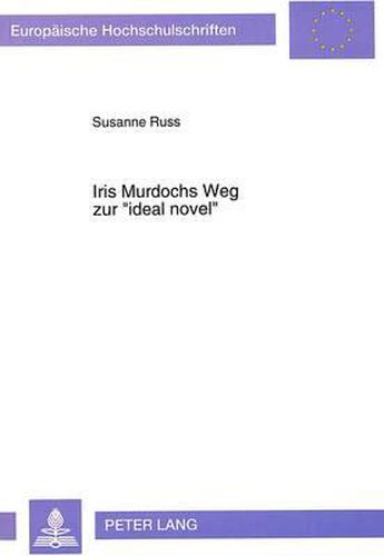 Cover image for Iris Murdochs Weg Zur -Ideal Novel-: Eine Untersuchung Relevanter Aspekte Ihrer Erzaehltechnik in Den Romanen Der 1980er Jahre