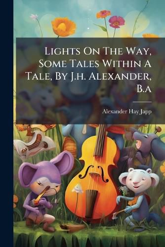 Cover image for Lights on the Way, Some Tales Within a Tale, by J.H. Alexander, B.A....