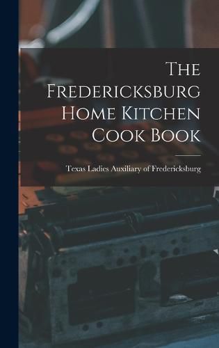 Cover image for The Fredericksburg Home Kitchen Cook Book