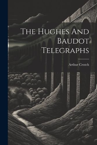 The Hughes And Baudot Telegraphs