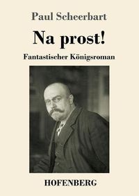 Cover image for Na prost!: Fantastischer Koenigsroman