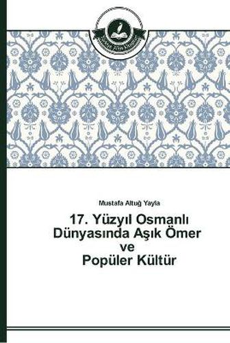 17. Yuzy&#305;l Osmanl&#305; Dunyas&#305;nda A&#351;&#305;k OEmer ve Populer Kultur