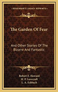 Cover image for The Garden of Fear: And Other Stories of the Bizarre and Fantastic