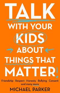 Cover image for Talk With Your Kids About Things That Matter: A must have guide to consent, bullying, fake news and more