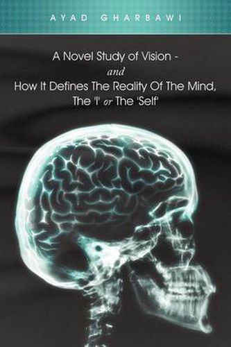 Cover image for A Novel Study of Vision - And How It Defines the Reality of the Mind, the 'i' or the 'Self