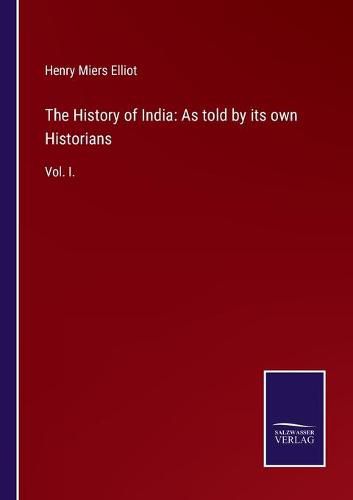 The History of India: As told by its own Historians: Vol. I.