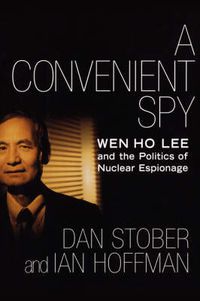 Cover image for A Convenient Spy: Wen Ho Lee and the Politics of Nuclear Espionage