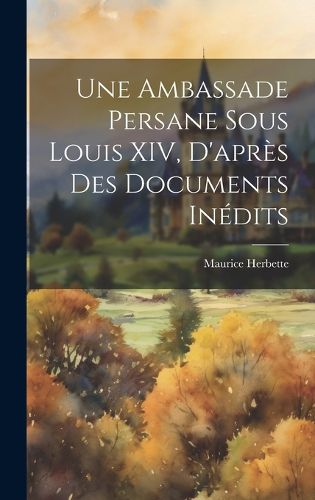 Cover image for Une ambassade persane sous Louis XIV, d'apres des documents inedits