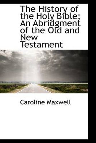 Cover image for The History of the Holy Bible; An Abridgment of the Old and New Testament