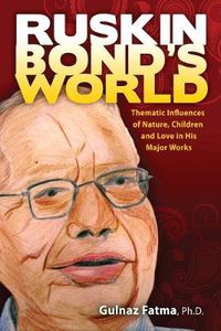 Cover image for Ruskin Bond's World: Thematic Influences of Nature, Children, and Love in His Major Works