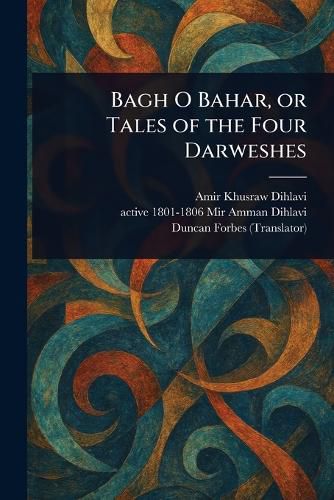 Cover image for Bagh O Bahar, or Tales of the Four Darweshes