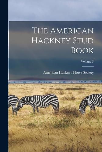 Cover image for The American Hackney Stud Book; Volume 3