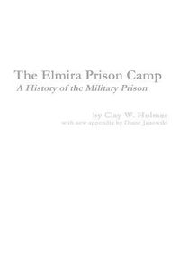 Cover image for The Elmira Prison Camp - A History of the Military Prison