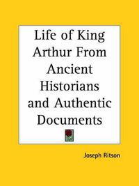 Cover image for Life of King Arthur from Ancient Historians and Authentic Documents (1825)