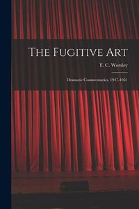 Cover image for The Fugitive Art; Dramatic Commentaries, 1947-1951