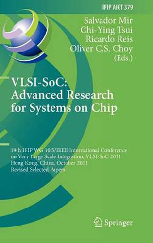 VLSI-SoC: The Advanced Research for Systems on Chip: 19th IFIP WG 10.5/IEEE International Conference on Very Large Scale Integration, VLSI-SoC 2011, Hong Kong, China, October 3-5, 2011, Revised Selected Papers