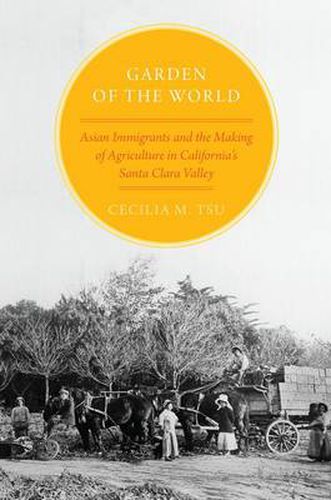 Cover image for Garden of the World: Asian Immigrants and the Making of Agriculture in California's Santa Clara Valley