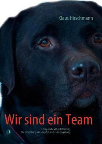 Cover image for Wir sind ein Team: Erfolgreiches Hundetraining. Die Einstellung entscheidet, nicht die Begabung.