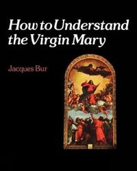 Cover image for How to Understand the Virgin Mary