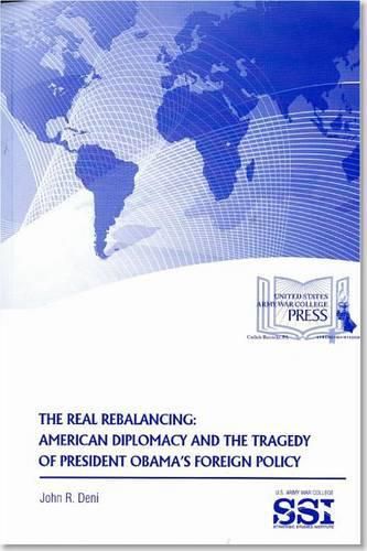 Cover image for The Real Rebalancing: American Diplomacy and the Tragedy of President Obama's Foreign Policy