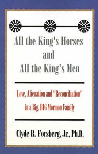 Cover image for All the King's Horses and All the King's Men: Love, Alienation and  Reconciliation  in a Big, BIG Mormon Family